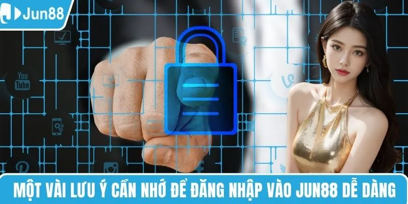 Một vài lưu ý cần nhớ để đăng nhập vào JUN88 dễ dàng