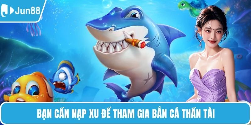 Bạn cần nạp xu để tham gia bắn cá thần tài