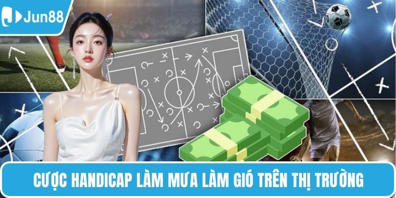 Cược handicap đang làm mưa làm gió trên thị trường online