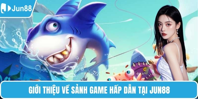 Giới thiệu về sảnh game hấp dẫn tại Jun88