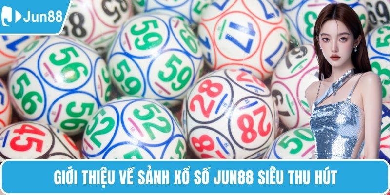 Giới thiệu về sảnh xổ số Jun88 siêu thu hút