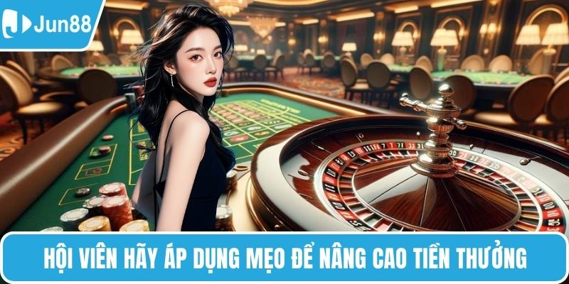 Hội viên hãy áp dụng mẹo để nâng cao tiền thưởng