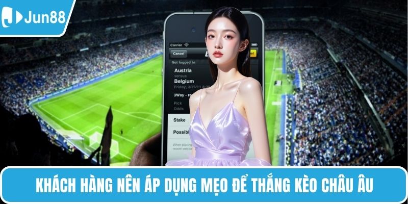Khách hàng nên áp dụng mẹo để thắng kèo châu Âu