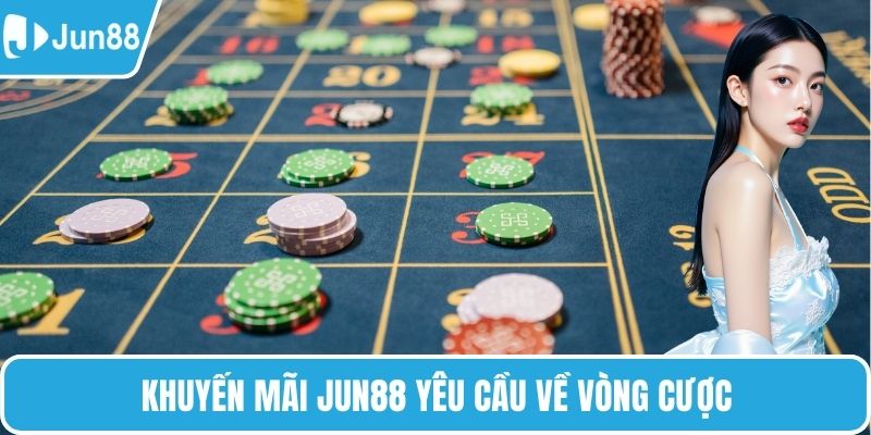 Khuyến mãi Jun88 yêu cầu về vòng cược