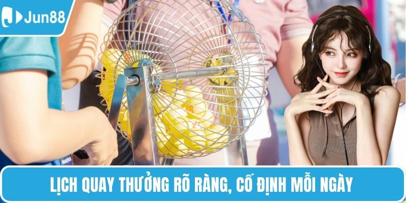 Lịch quay thưởng rõ ràng, cố định mỗi ngày