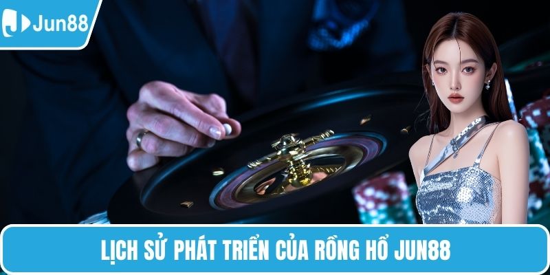 Lịch sử phát triển của rồng hổ Jun88