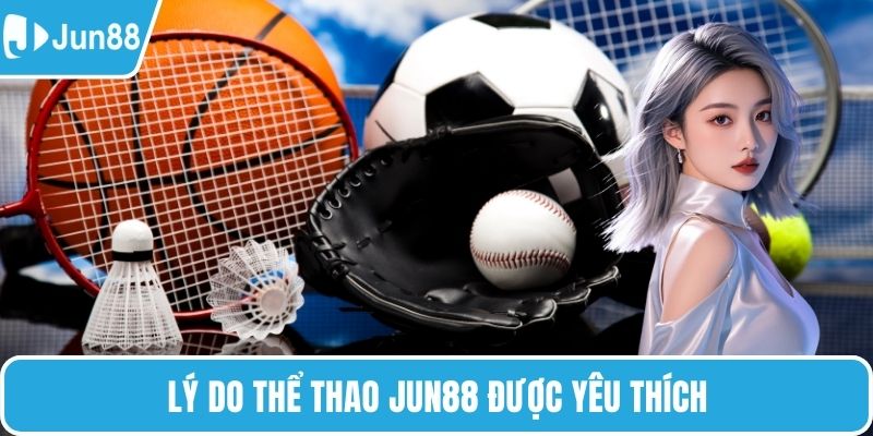 Lý do thể thao Jun88 được yêu thích
