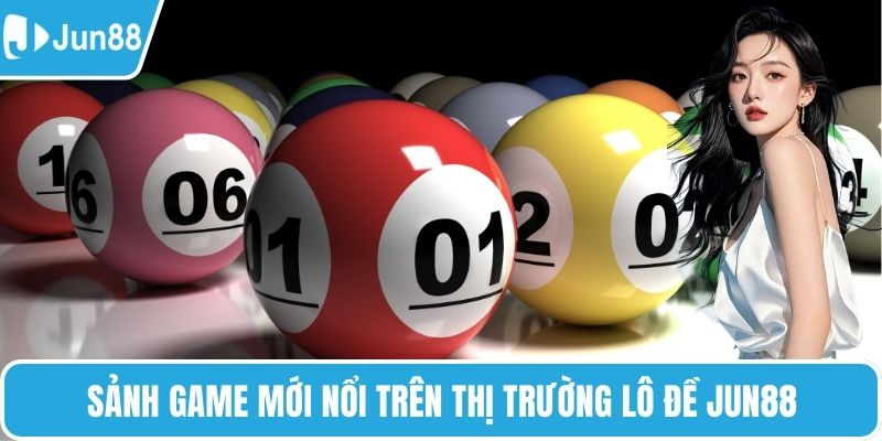 Sảnh game mới nổi trên thị trường lô đề Jun88