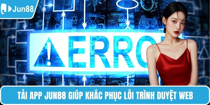 Tải app Jun88 giúp khắc phục lỗi trình duyệt web