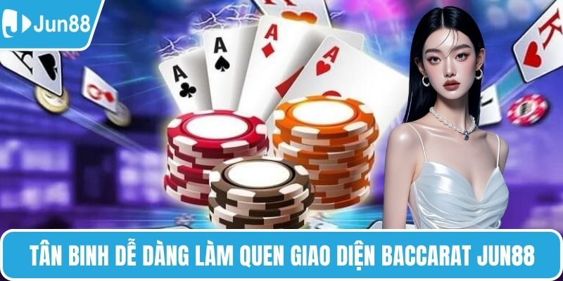Tân binh dễ dàng làm quen giao diện baccarat JUN88
