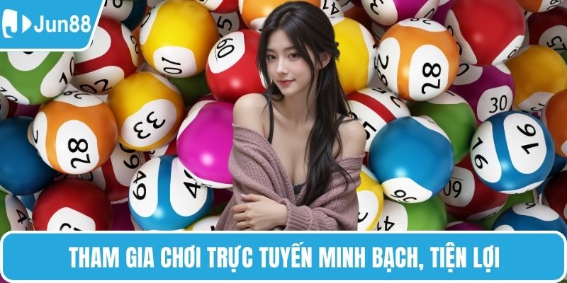 Tham gia chơi trực tuyến minh bạch, tiện lợi