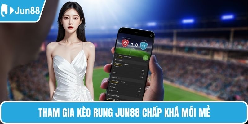 Tham gia kèo rung Jun88 chấp khá mới mẻ