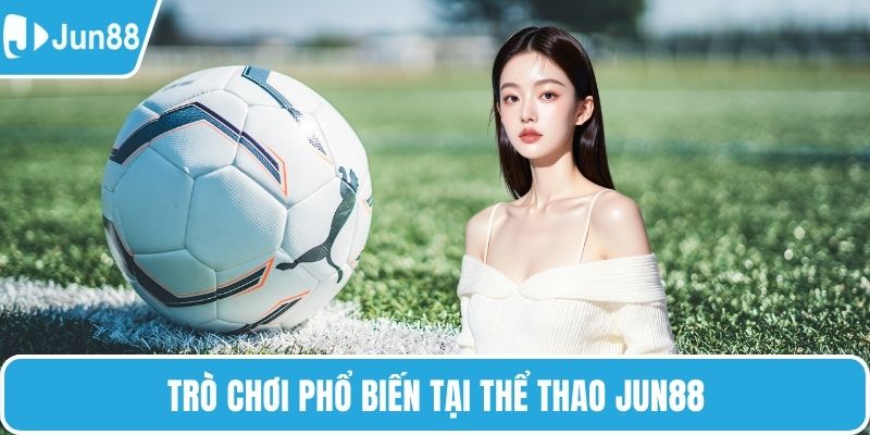 Trò chơi phổ biến tại thể thao Jun88